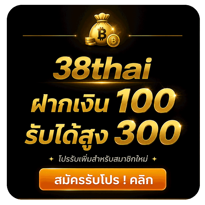 38thai ฝากเงิน 100 รับได้สูง 300